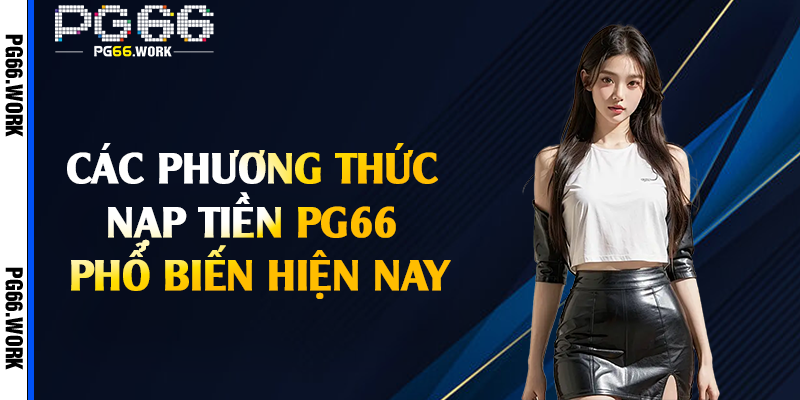 Các phương thức nạp tiền PG66 phổ biến hiện nay