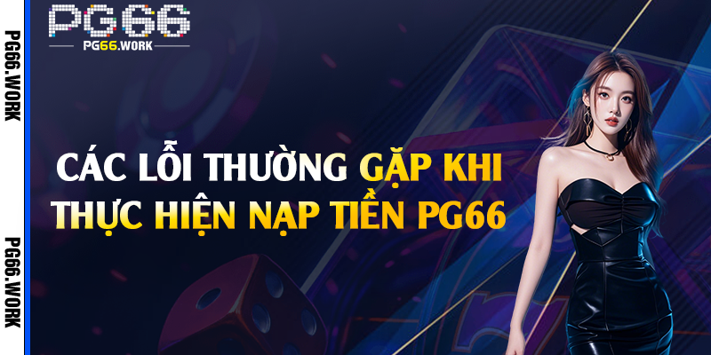 Các lỗi thường gặp khi thực hiện nạp tiền PG66