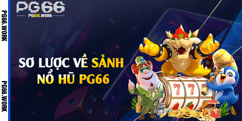 Sơ lược về sảnh nổ hũ PG66