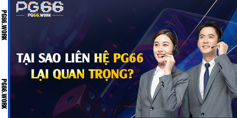 Tại sao liên hệ PG66 lại quan trọng?