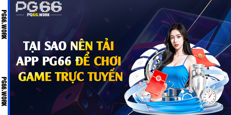 Tại sao nên tải app PG66 để chơi game trực tuyến