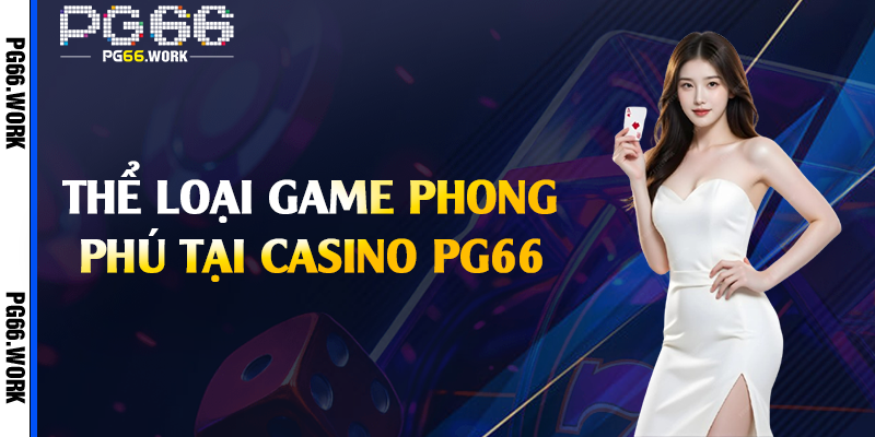 Thể loại game phong phú tại casino PG66
