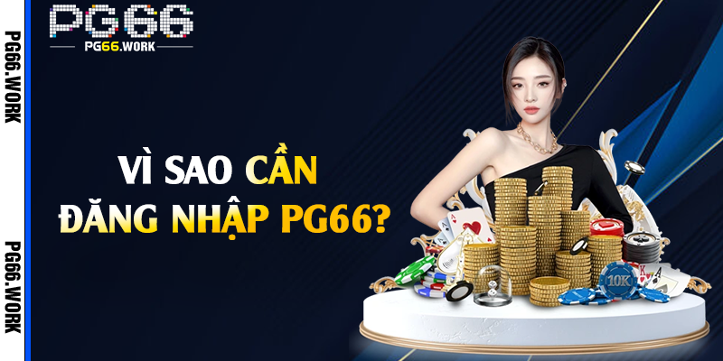 Vì sao cần đăng nhập PG66?